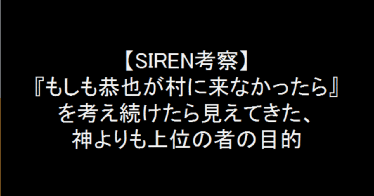 Siren考察 もしも恭也が村に来なかったら を考え続けたら見えてきた 神よりも上位の者の目的 ドラ麦茶屍人 Note