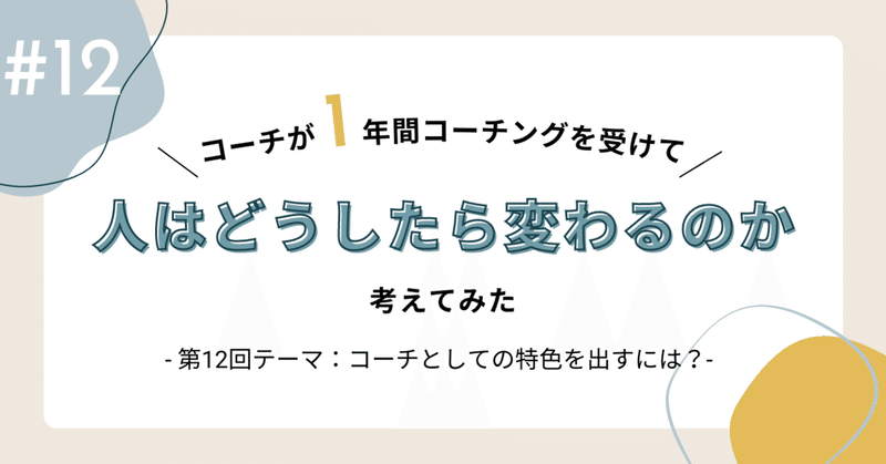 #12 コーチが1年間コーチングを受けて、どうしたら人は変わるのか考えてみた〜テーマ：コーチとしての特色を出すには？