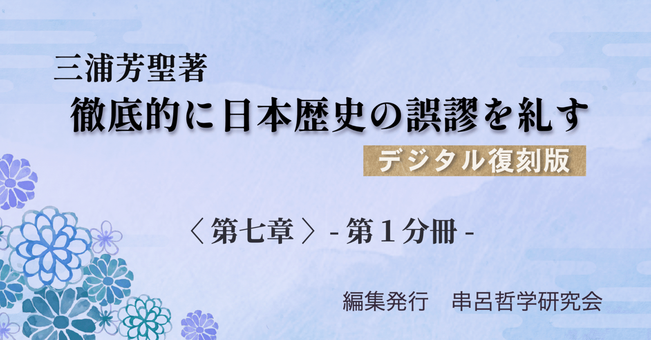三浦芳聖著『徹底的に日本歴史の誤謬を糺す』復刻版 №17 第七章