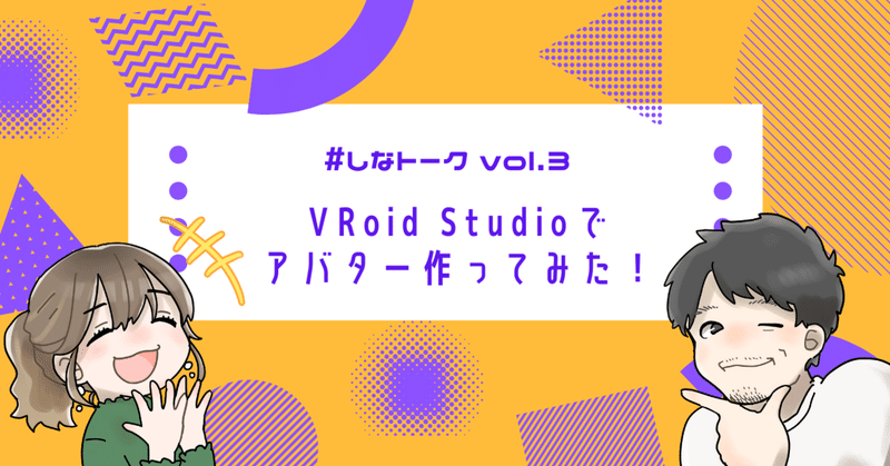 【イベントレポート】VRoid Studioでアバター作ってみたよ【しなトーク#3】
