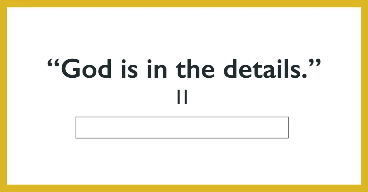 God is in the details.