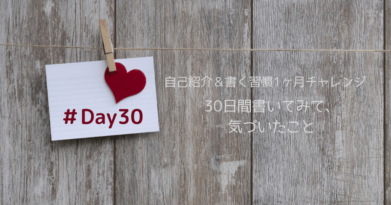 【書く習慣１ヶ月チャレンジ #Day30】30日間書いてみて、気づいたこと「書くことは楽しい…ゆぴさんThank Youです♡」