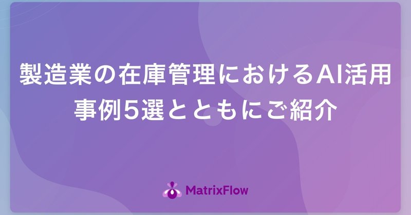 製造業の在庫管理におけるAI活用とは？事例5選とともにご紹介