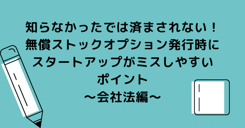 知らなかったでは済まされない！無償ストックオプション発行時にスタートアップがミスしやすいポイント（1）～会社法編～