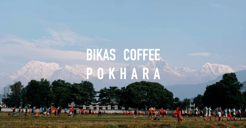 【理念で売るコーヒー #10】BIKAS COFFEE発祥の地『ネパール・ポカラ』に本店あり。目指すは、トレーサビリティの高いコーヒーショップ。