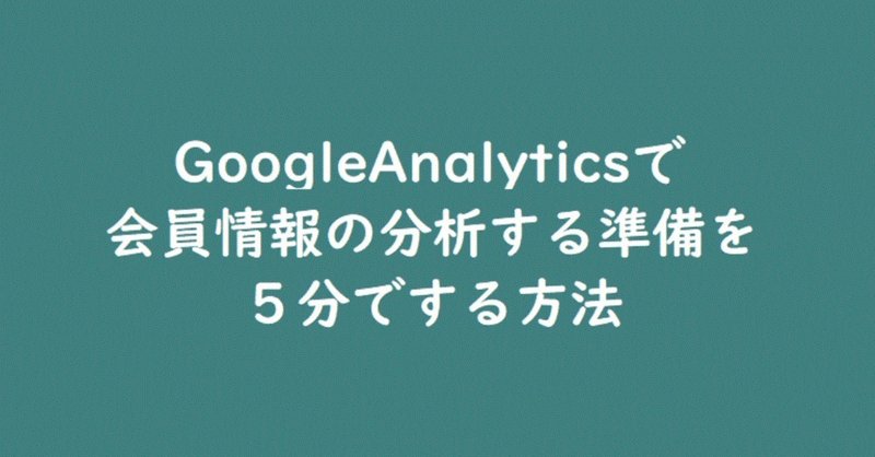 GoogleAnalyticsで会員情報の分析する準備を５分でする方法