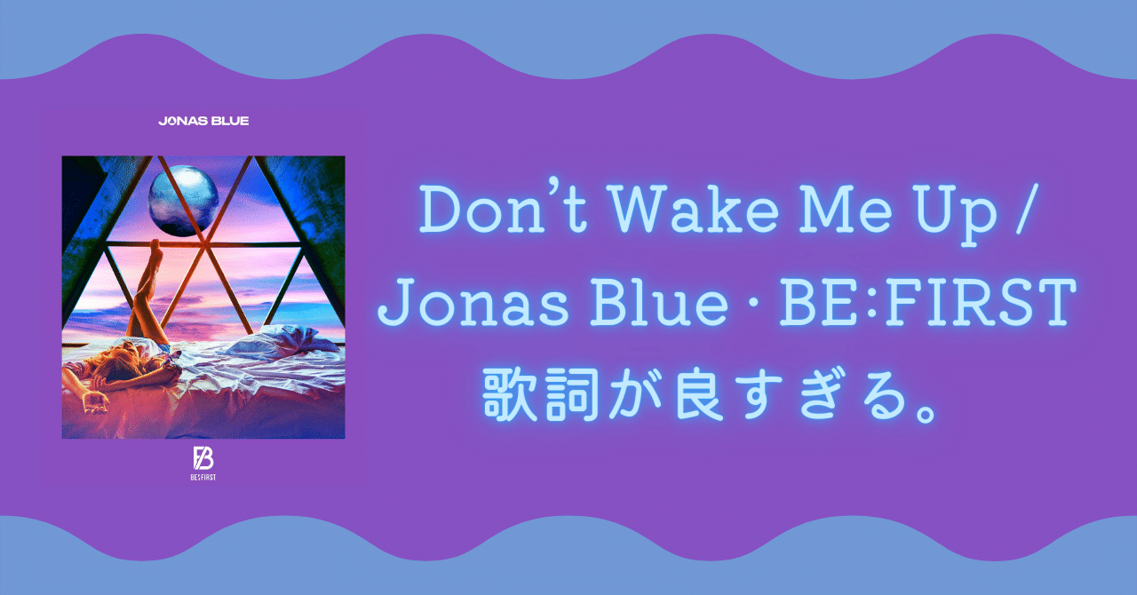 Don’t Wake Me Up / Jonas Blue · BEFIRST 歌詞が良すぎる。｜Susan