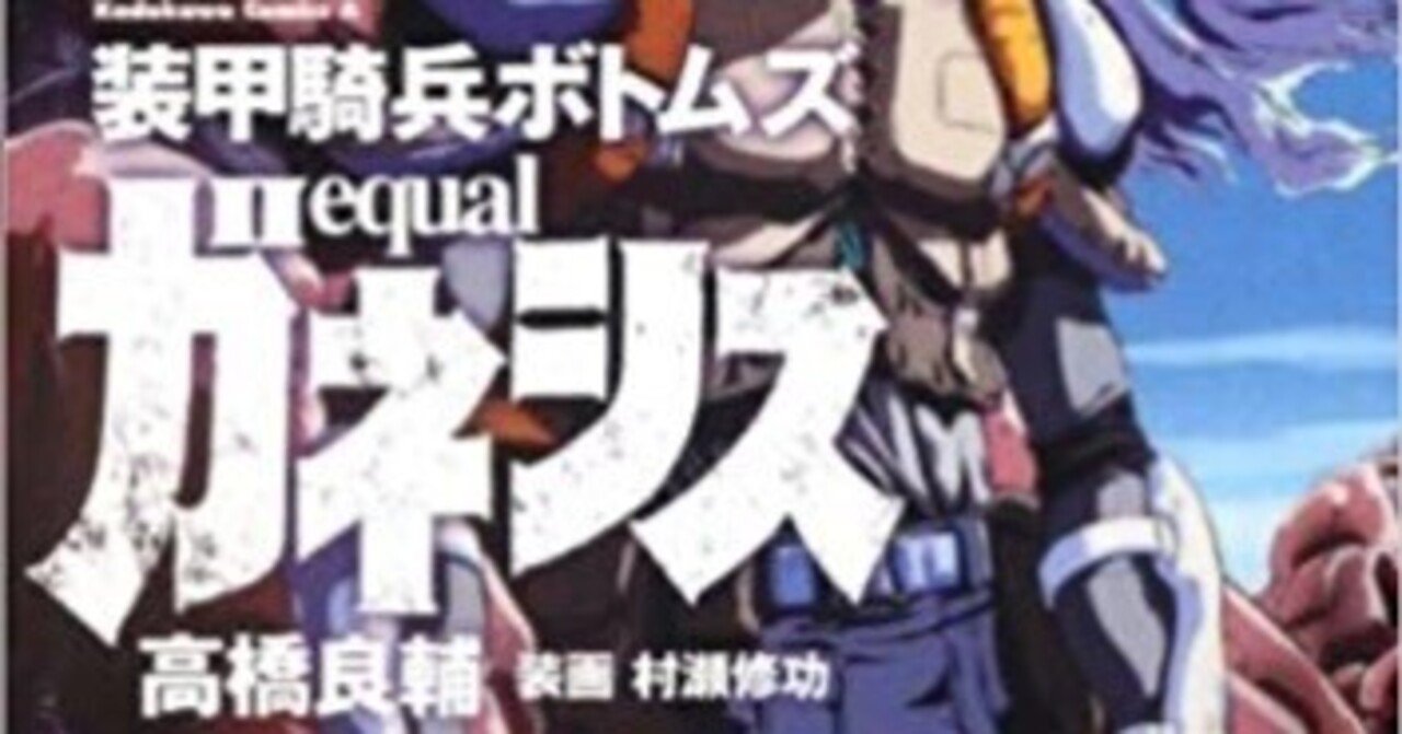 装甲騎兵ボトムズ equal ガネシス』 作者: 高橋良輔｜浅野 智