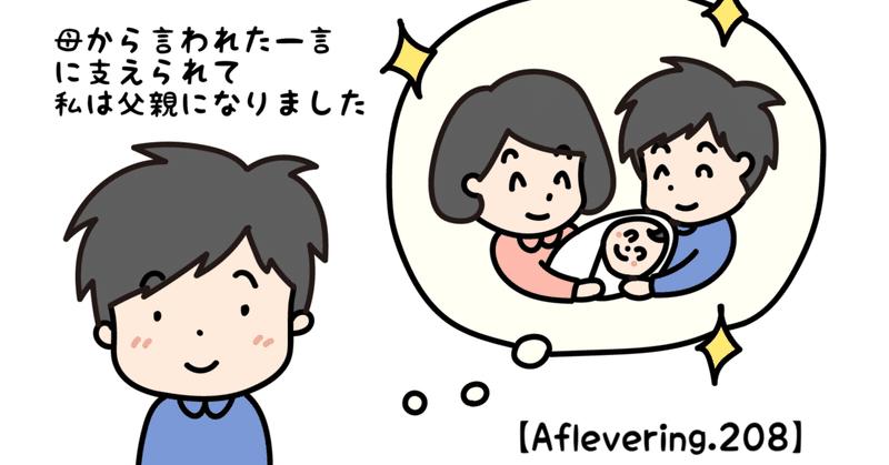 母から言われた「一言」に支えられ、母子家庭一人っ子で育った僕は「父親」になれました【Aflevering.208】