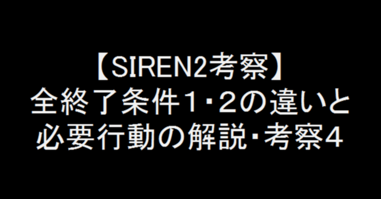 Siren2考察 全終了条件1 2の違いと必要行動の解説 考察4 ドラ麦茶屍人 Note Siren2考察 全終了条件1 2の違いと必要行動の解説 考察4 ドラ麦茶屍人 Note