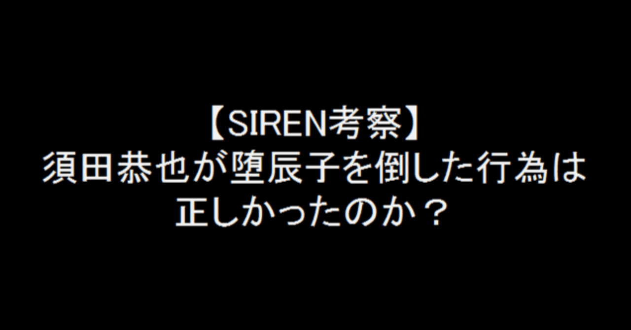 Siren考察 須田恭也が堕辰子を倒した行為は正しかったのか ドラ麦茶屍人 Note