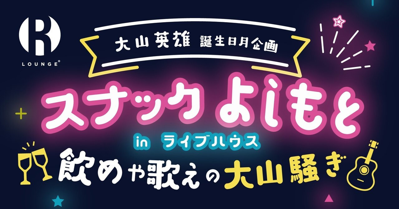 7月27日(水)ヘドロットングループ　プロデュース　大山英雄　誕生日月企画『スナックよしもとインライブハウス』飲めや歌えの大山騒ぎ