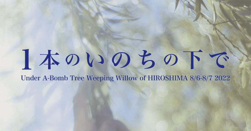 8/6-8/7：広島の被爆樹木の下で時間を過ごそう！「1本のいのちの下で 2022」のご案内