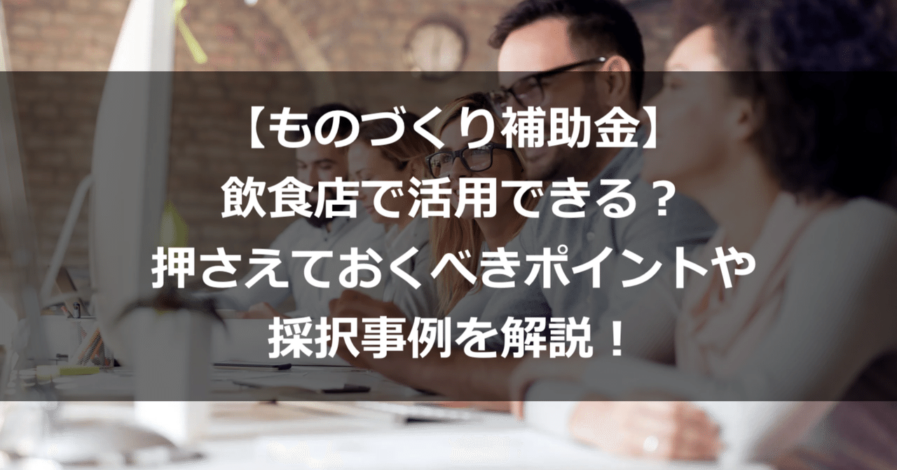 ものづくり補助金 飲食店で活用できる 押さえておくべきポイントや採択事例を解説 アアルコンサルティングオフィス l Inc Note