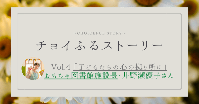 チョイふるストーリー Vol.4 「子どもたちの心の拠り所に」おもちゃ図書館 あだちキッズカフェ施設長・井野瀬優子さん