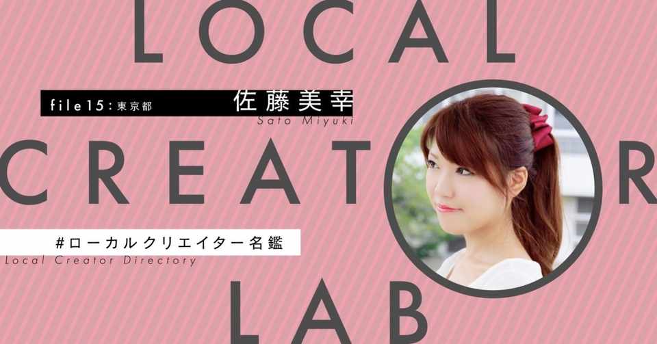 ローカルクリエイター 15 佐藤美幸さん 東京都 ローカルクリエイターラボ Note