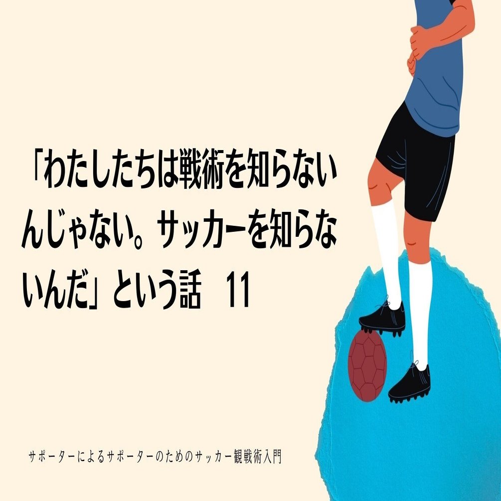 わたしたちは戦術を知らないんじゃない サッカーを知らないんだ という話 11 Zerofagi Note