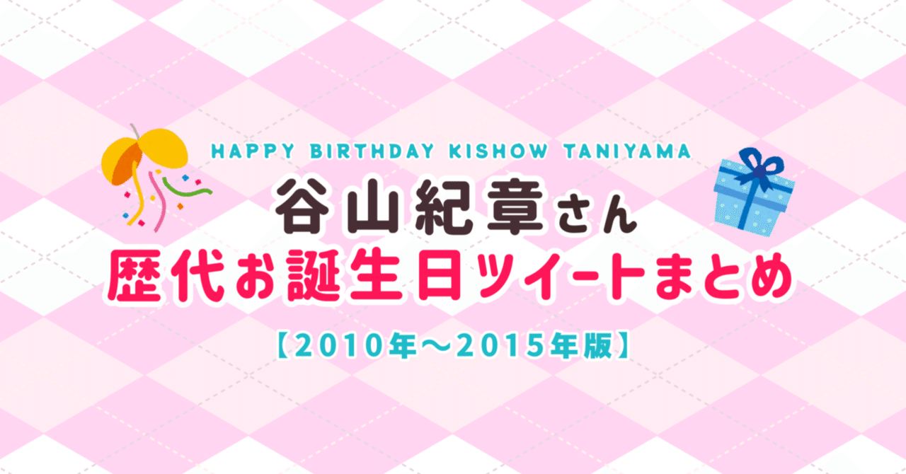 谷山紀章さん歴代お誕生日ツイートまとめ 10年 15年度版 ソーダ割りのかぼす添え Note