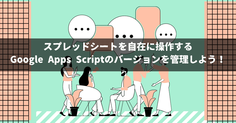 スプレッドシートを自在に操作するGoogle Apps Scriptのバージョンを管理しよう！
