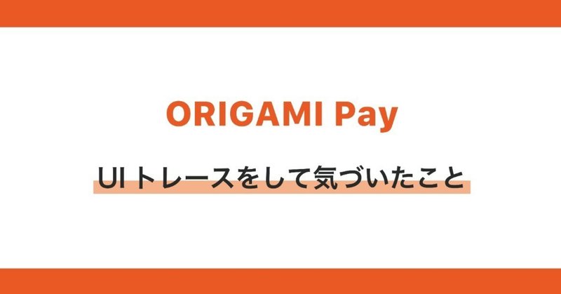 ORIGAMI Payアプリをトレースして気づいたこと