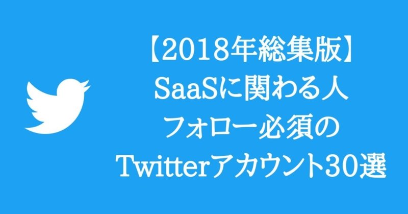 【2018年総集編】SaaSに関わる人であればフォローしておきたいTwitterアカウント30選