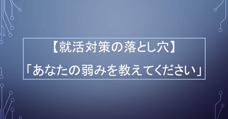 【就活対策の落とし穴】「あなたの弱みを教えてください」