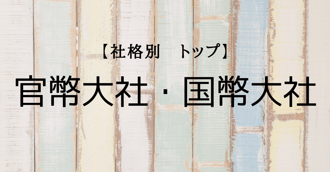 【社格別トップ】官幣大社・国幣大社