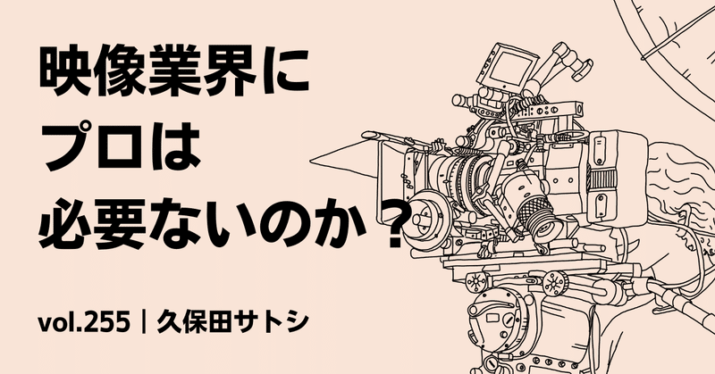 映像業界にプロは必要ないのか？｜vol.255