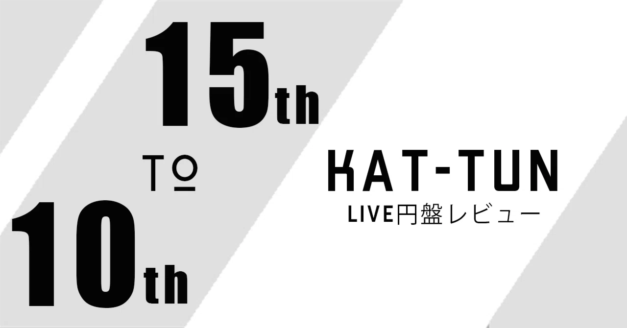 KAT-TUNのライブ円盤（15th～10th）を履修したので語らせてください