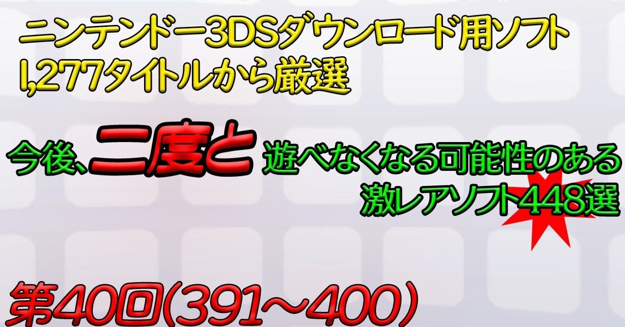第40回】ニンテンドー3DSで今後、二度と遊べなくなる可能性のある激