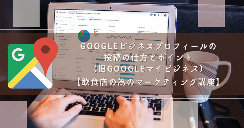 googleビジネスプロフィールの投稿の仕方とポイント（旧googleマイビジネス）【飲食店の為のマーケティング講座】