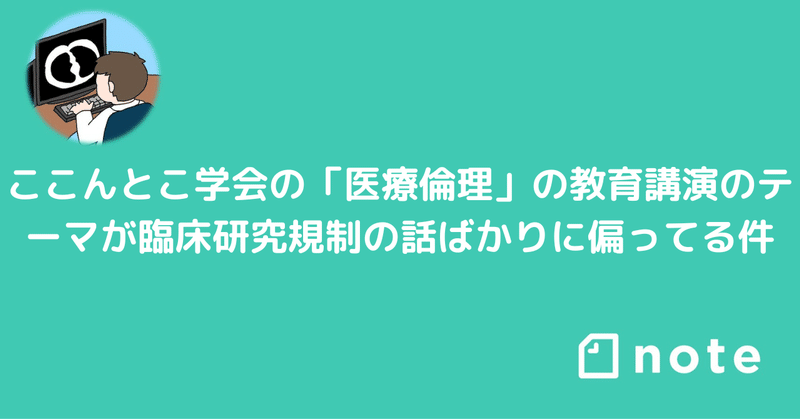 ここんとこ学会の「医療倫理」の教育講演のテーマが臨床研究規制の話ばかりに偏ってる件