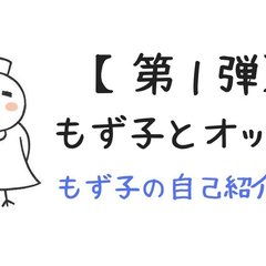 【もずさん第１弾】もずさんの自己紹介