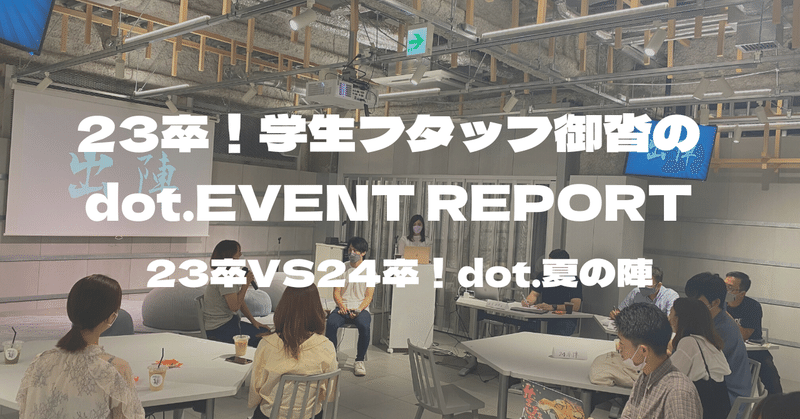 【dot.EVENT REPORT】23卒VS24卒！dot.夏の陣レポ