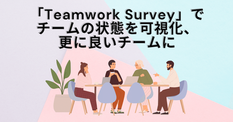 「Teamwork Survey」でチームの状態を可視化、更に良いチームに