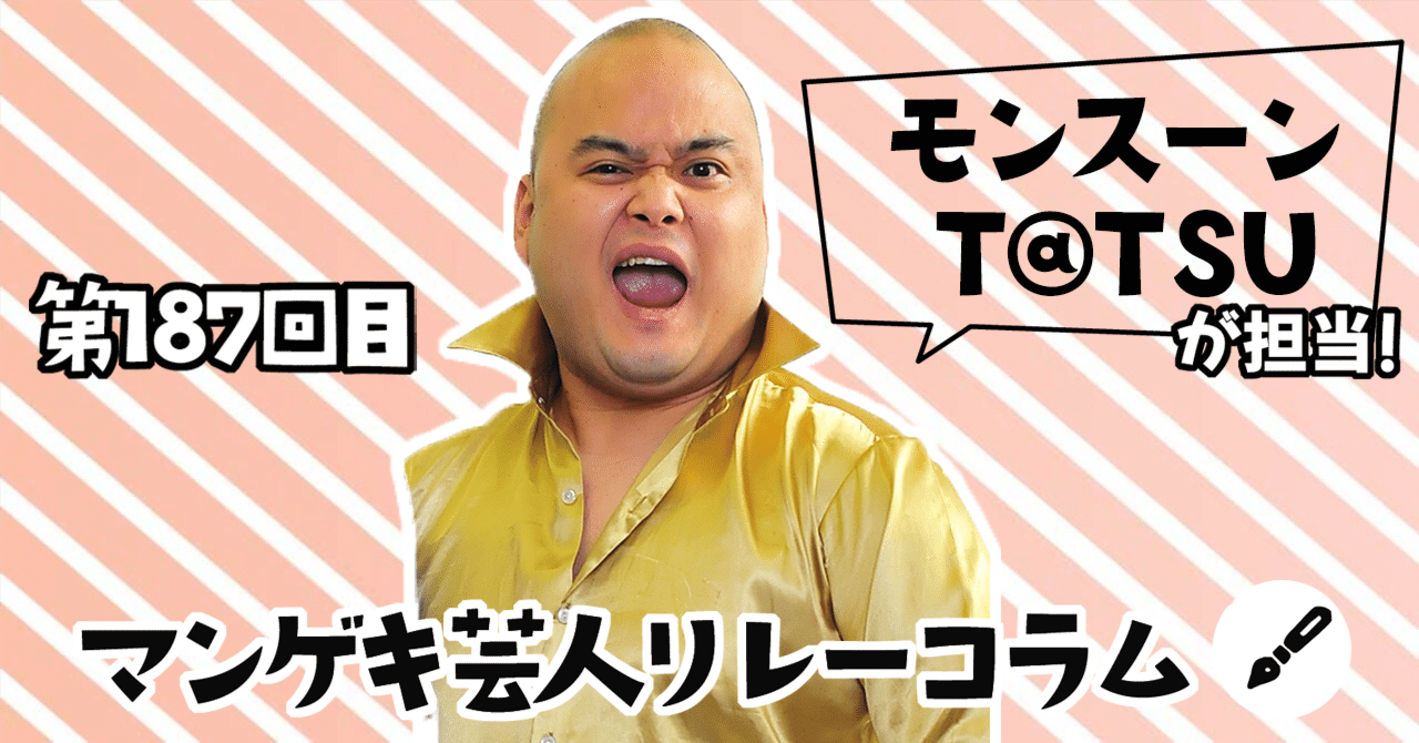 マンゲキ芸人リレーコラム 第187回 モンスーン T Tsu編 よしもと漫才劇場 Note