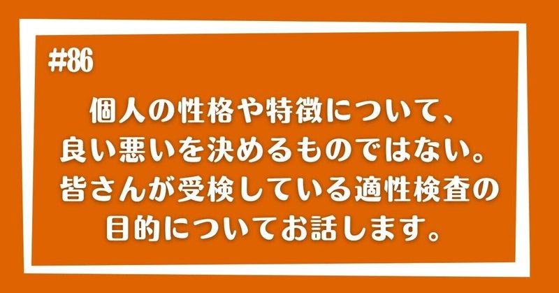 個人の性格や特徴について、良い悪いを決めるものではない。皆さんが受検している適性検査の目的についてお話します。