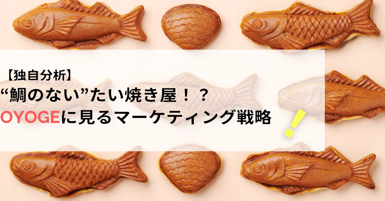 独自分析】“鯛のない”たい焼き屋！？OYOGEに見るマーケティング戦略