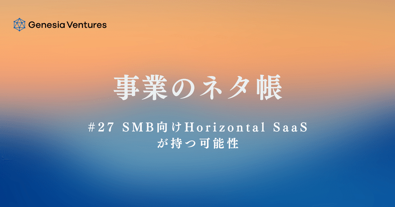 事業のネタ帳#27 SMB向けHorizontal SaaSが持つ可能性