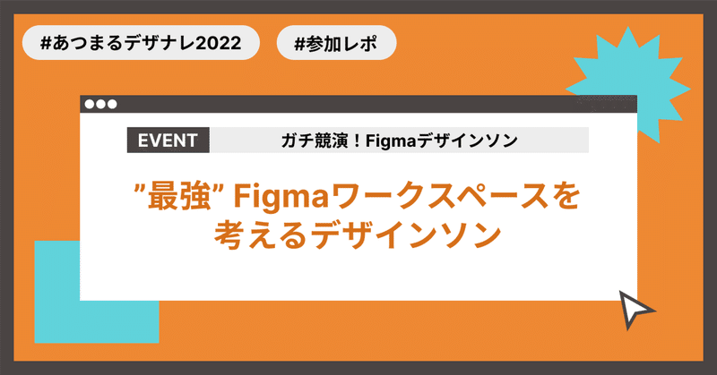 【あつまるデザナレ2022】”最強”Figmaワークスペースを考えるデザインソン【参加レポ】