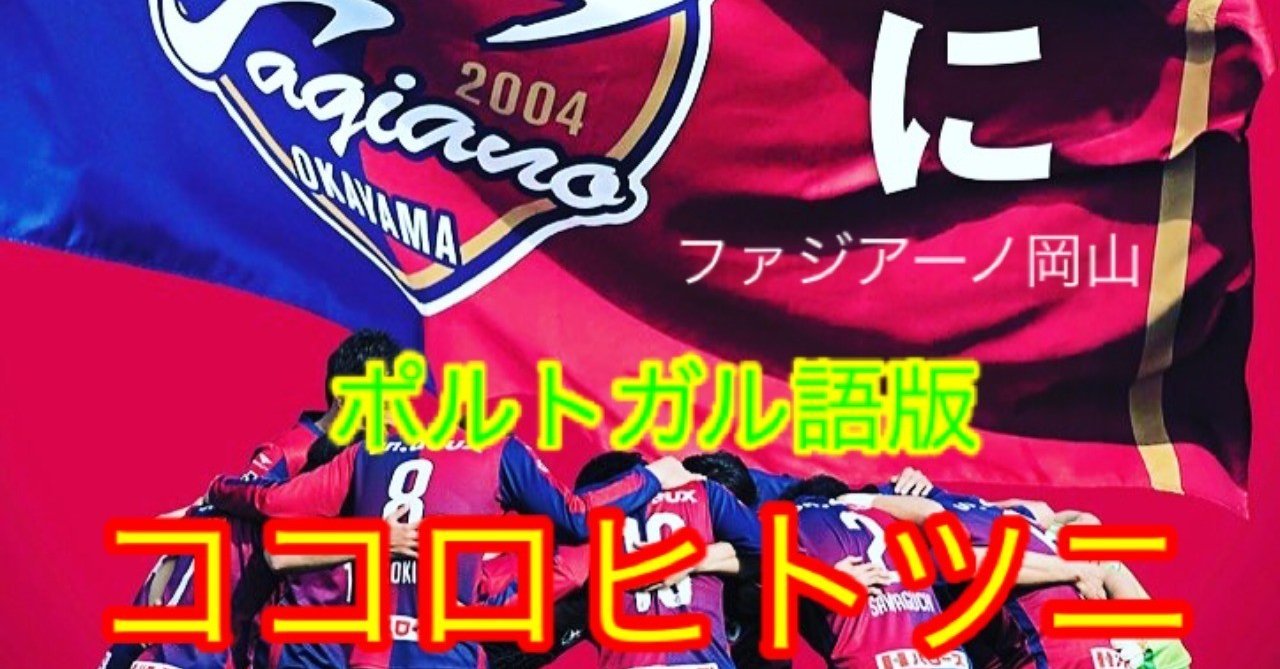 ココロヒトツニ ファジアーノ岡山応援歌ポルトガル語ver へんざん Jリーグ中の人 Note
