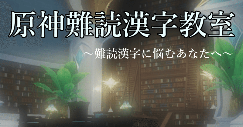 原神難読漢字教室　〜難読漢字に悩むあなたへ〜