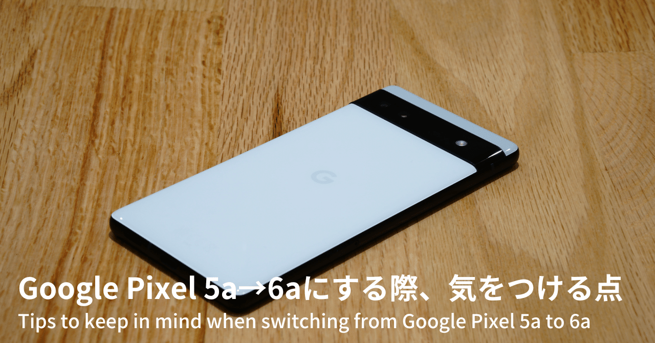 Google Pixel 5a→6aにする際、気をつける点｜Naoto Takazawa