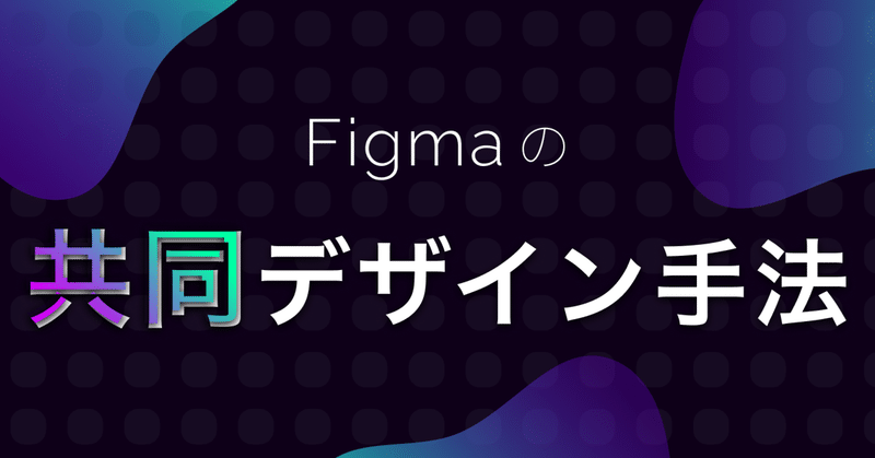 Figmaの共同デザイン手法