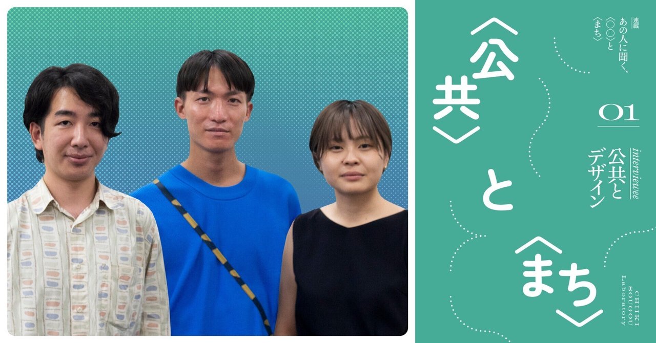 〈わたし〉をいかに生きれるか——公共とデザインに聞く、〈公共〉と〈まち〉