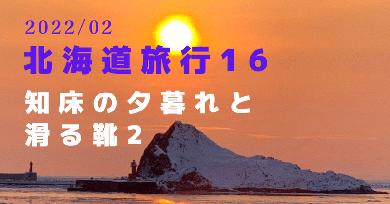 2022冬／北海道16〜知床の夕暮れと滑る靴2