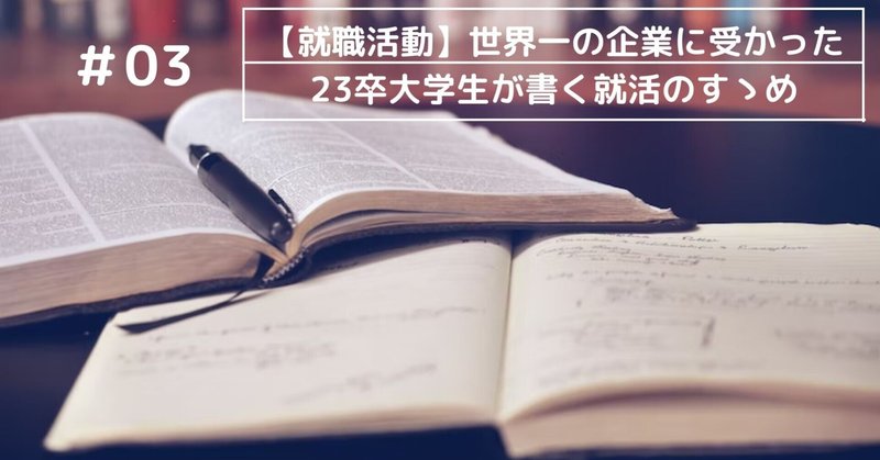 【就職活動】～世界一の企業に受かった23卒大学生が書く就活のすゝめ～#03