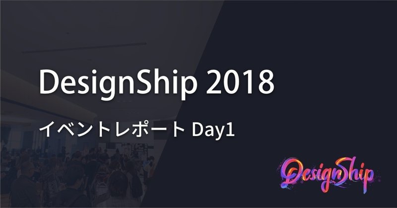 DesignShip 2018 1日目 イベントレポート