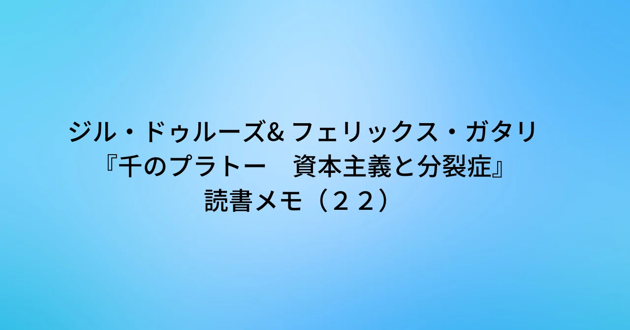 ジル・ドゥルーズ& フェリックス・ガタリ『千のプラトー 資本主義と