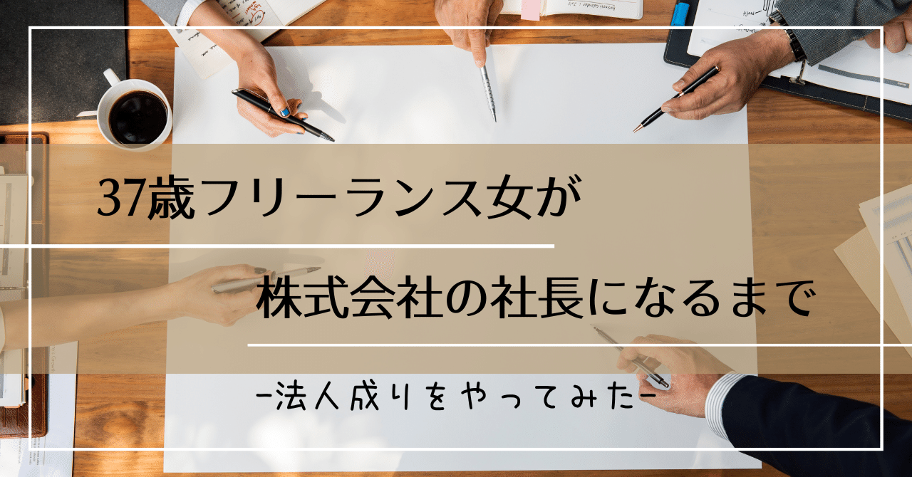 37歳フリーランス女が株式会社の社長になるまで~法人成りをやってみた①